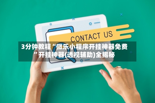 3分钟教程“微乐小程序开挂神器免费	”开挂神器{透视辅助}全揭秘-第1张图片