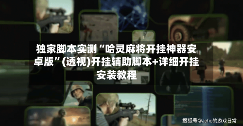 独家脚本实测“哈灵麻将开挂神器安卓版”(透视)开挂辅助脚本+详细开挂安装教程-第1张图片