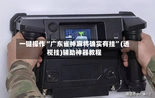 一键操作“广东雀神麻将确实有挂”(透视挂)辅助神器教程-第1张图片