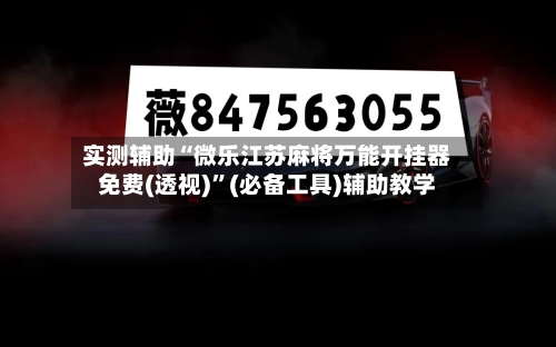 实测辅助“微乐江苏麻将万能开挂器免费(透视)”(必备工具)辅助教学-第2张图片