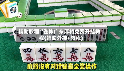 辅助教程“雀神广东麻将免费开挂教程(辅助外挂+教程)-第1张图片