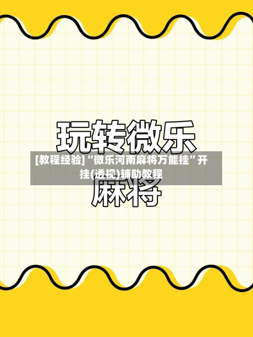 [教程经验]“微乐河南麻将万能挂”开挂(透视)辅助教程-第3张图片