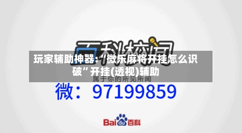 玩家辅助神器:“微乐麻将开挂怎么识破	”开挂(透视)辅助-第2张图片