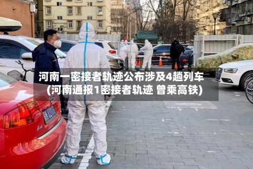 河南一密接者轨迹公布涉及4趟列车(河南通报1密接者轨迹 曾乘高铁)-第2张图片