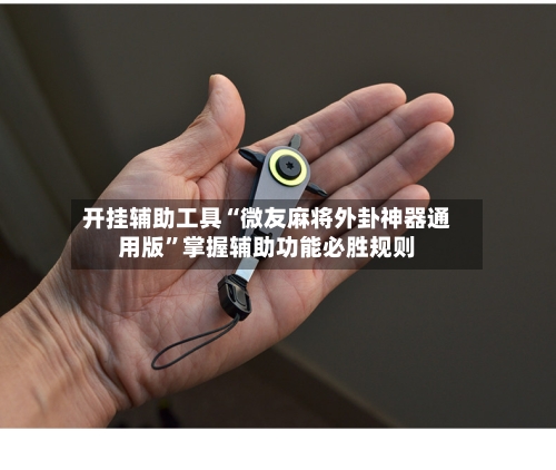 开挂辅助工具“微友麻将外卦神器通用版”掌握辅助功能必胜规则-第3张图片