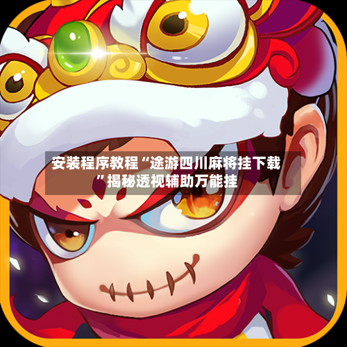 安装程序教程“途游四川麻将挂下载”揭秘透视辅助万能挂-第1张图片