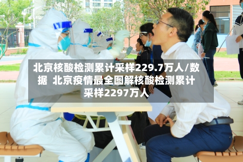 北京核酸检测累计采样229.7万人/数据  北京疫情最全图解核酸检测累计采样2297万人-第2张图片