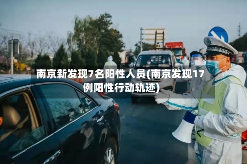 南京新发现7名阳性人员(南京发现17例阳性行动轨迹)-第3张图片