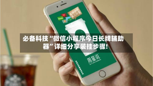 必备科技“微信小程序今日长牌辅助器	”详细分享装挂步骤!-第2张图片