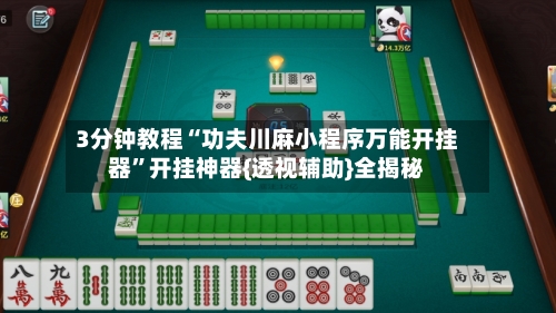 3分钟教程“功夫川麻小程序万能开挂器”开挂神器{透视辅助}全揭秘-第1张图片