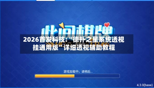 2026首发科技:“德扑之星系统透视挂通用版”详细透视辅助教程-第1张图片