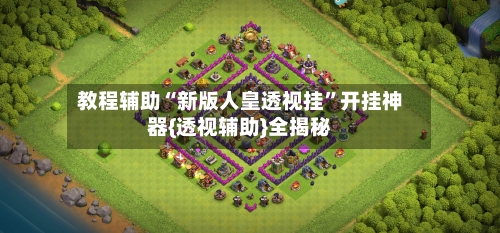 教程辅助“新版人皇透视挂	”开挂神器{透视辅助}全揭秘-第1张图片