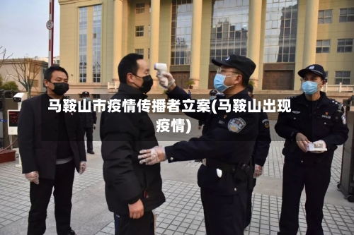 马鞍山市疫情传播者立案(马鞍山出现疫情)-第3张图片