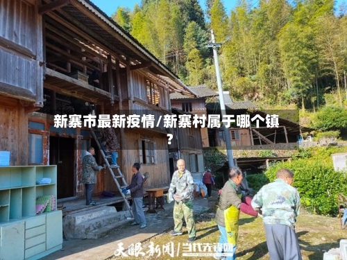 新寨市最新疫情/新寨村属于哪个镇?-第2张图片