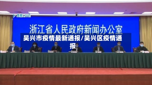 吴兴市疫情最新通报/吴兴区疫情通报-第1张图片