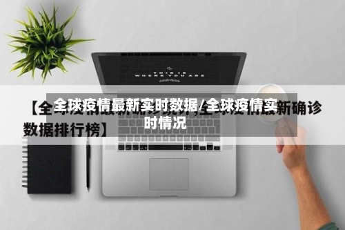 全球疫情最新实时数据/全球疫情实时情况-第1张图片