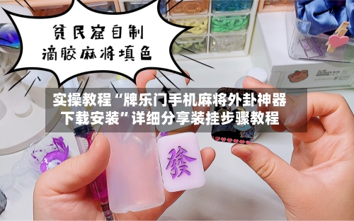 实操教程“牌乐门手机麻将外卦神器下载安装”详细分享装挂步骤教程-第2张图片