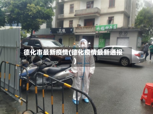 德化市最新疫情(德化疫情最新通报)-第2张图片