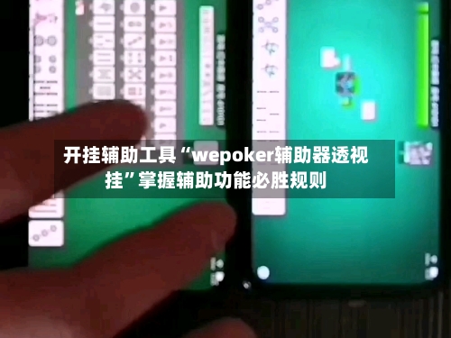 开挂辅助工具“wepoker辅助器透视挂	”掌握辅助功能必胜规则-第1张图片