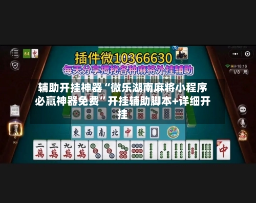 辅助开挂神器“微乐湖南麻将小程序必赢神器免费”开挂辅助脚本+详细开挂-第1张图片