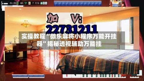 实操教程“微乐麻将小程序万能开挂器”揭秘透视辅助万能挂-第2张图片