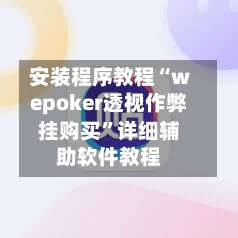 安装程序教程“wepoker透视作弊挂购买”详细辅助软件教程-第1张图片