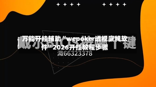 万能开挂辅助“wepoker透视底牌软件”2026开挂教程步骤-第1张图片