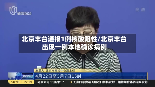 北京丰台通报1例核酸阳性/北京丰台出现一例本地确诊病例-第1张图片