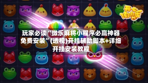 玩家必读“微乐麻将小程序必赢神器免费安装”(透视)开挂辅助脚本+详细开挂安装教程-第3张图片