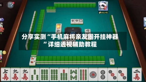 分享实测“手机麻将亲友圈开挂神器	”详细透视辅助教程-第1张图片