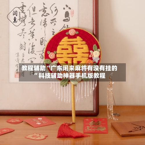 教程辅助“广东闲来麻将有没有挂的”科技辅助神器手机版教程-第3张图片