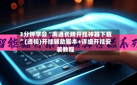 3分钟学会“南通长牌开挂神器下载”(透视)开挂辅助脚本+详细开挂安装教程-第1张图片