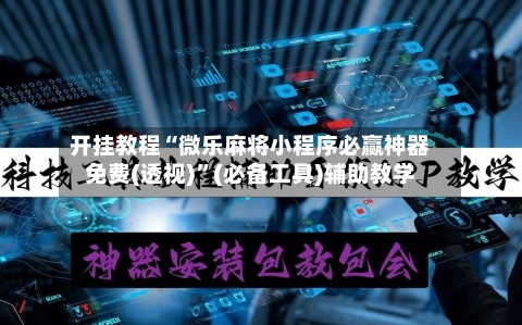 开挂教程“微乐麻将小程序必赢神器免费(透视)”(必备工具)辅助教学-第3张图片