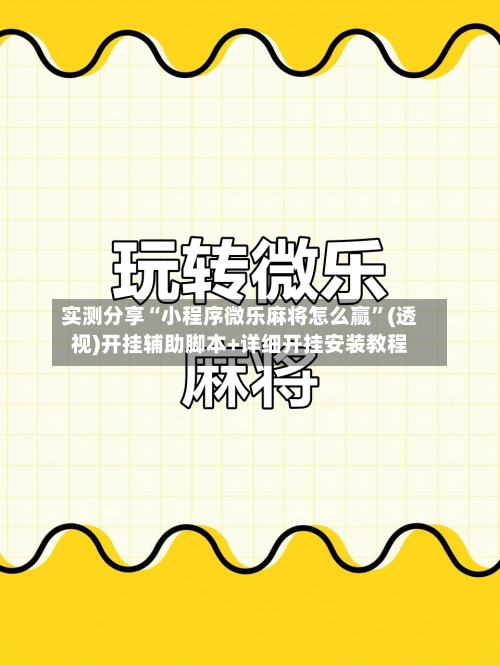 实测分享“小程序微乐麻将怎么赢	”(透视)开挂辅助脚本+详细开挂安装教程-第1张图片