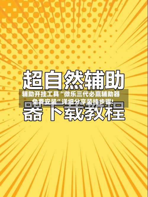 辅助开挂工具“微乐三代必赢辅助器免费安装”详细分享装挂步骤!-第1张图片
