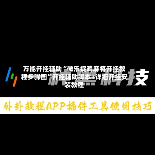 万能开挂辅助“微乐捉鸡麻将开挂教程步骤图”开挂辅助脚本+详细开挂安装教程-第1张图片