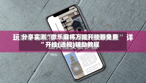 分享实测“微乐麻将万能开挂器免费”开挂(透视)辅助教程-第1张图片