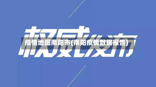 疫情地图南阳市(南阳疫情数据报告)-第1张图片