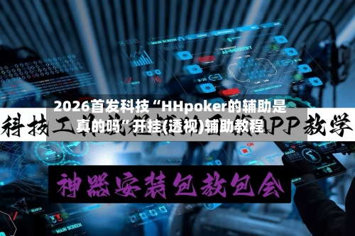 2026首发科技“HHpoker的辅助是真的吗	”开挂(透视)辅助教程-第2张图片