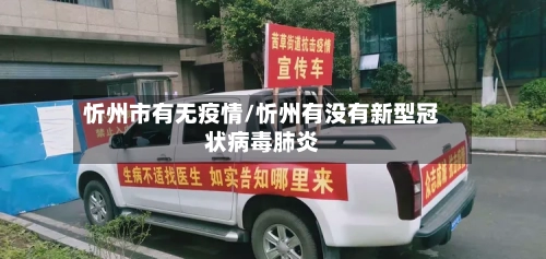 忻州市有无疫情/忻州有没有新型冠状病毒肺炎-第1张图片