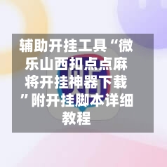 辅助开挂工具“微乐山西扣点点麻将开挂神器下载	”附开挂脚本详细教程-第3张图片