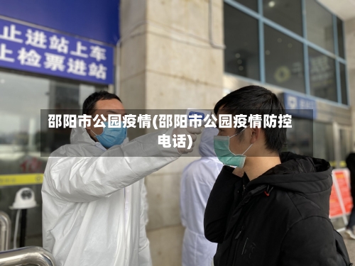 邵阳市公园疫情(邵阳市公园疫情防控电话)-第1张图片