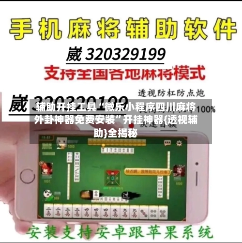 辅助开挂工具“微乐小程序四川麻将外卦神器免费安装”开挂神器{透视辅助}全揭秘-第2张图片