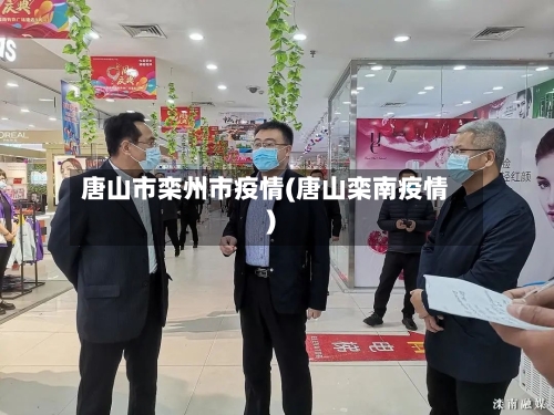 唐山市栾州市疫情(唐山栾南疫情)-第2张图片