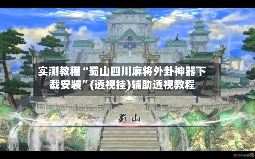 实测教程“蜀山四川麻将外卦神器下载安装”(透视挂)辅助透视教程-第1张图片