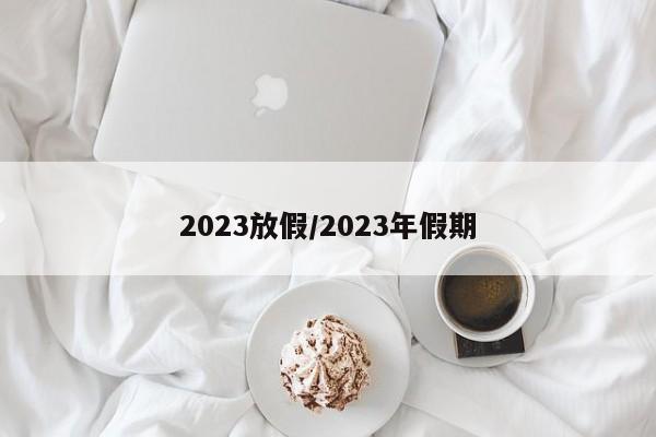 2023放假/2023年假期