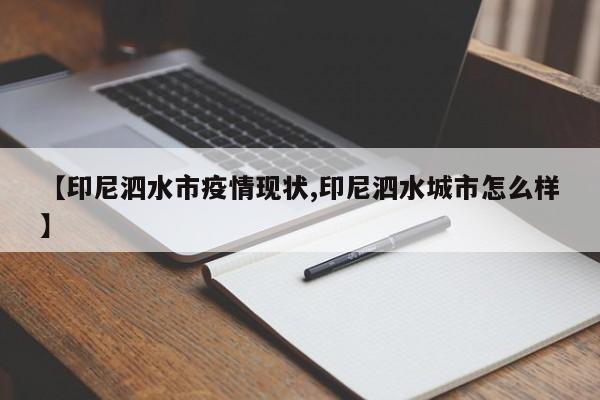 【印尼泗水市疫情现状,印尼泗水城市怎么样】