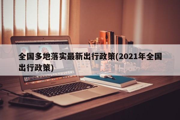 全国多地落实最新出行政策(2021年全国出行政策)