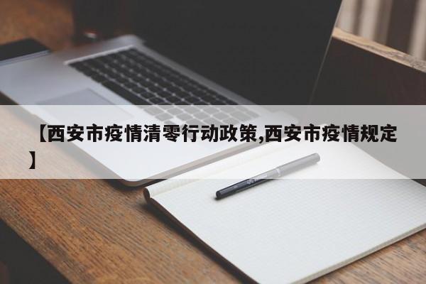 【西安市疫情清零行动政策,西安市疫情规定】
