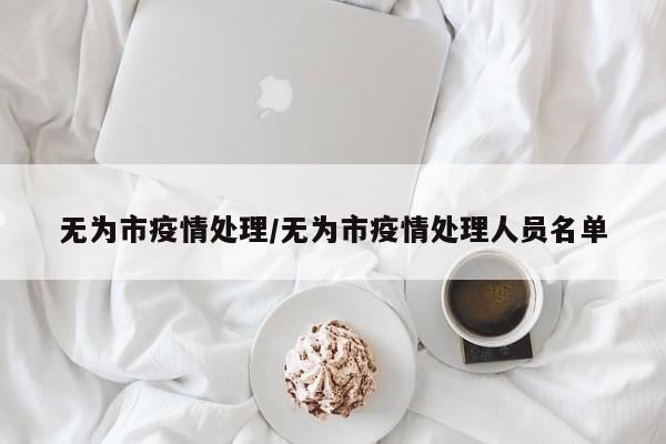无为市疫情处理/无为市疫情处理人员名单